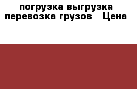 погрузка выгрузка перевозка грузов › Цена ­ 1 200 - Краснодарский край, Армавир г. Авто » Услуги   . Краснодарский край,Армавир г.